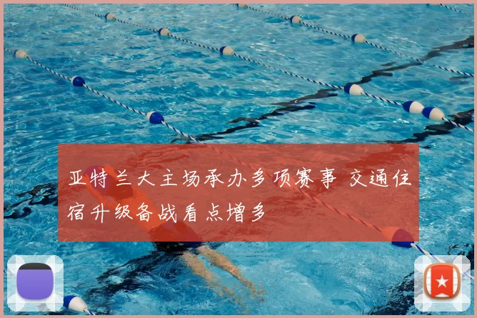 亚特兰大主场承办多项赛事 交通住宿升级备战看点增多