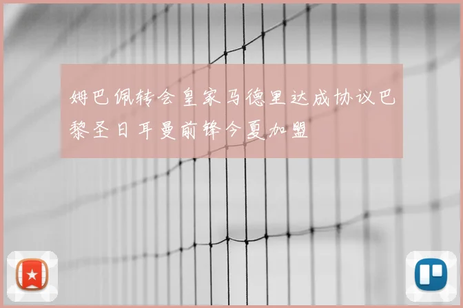 姆巴佩转会皇家马德里达成协议巴黎圣日耳曼前锋今夏加盟