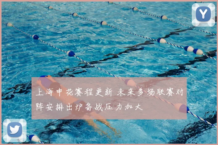 上海申花赛程更新 未来多场联赛对阵安排出炉备战压力加大