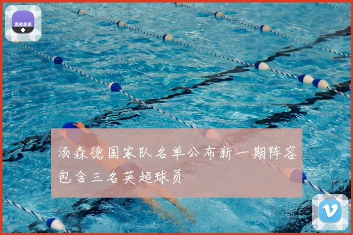 汤森德国家队名单公布新一期阵容包含三名英超球员