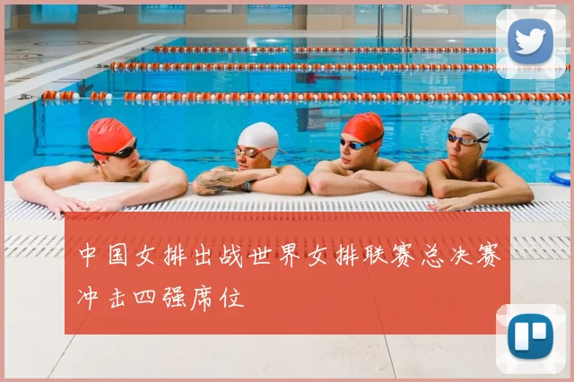 中国女排出战世界女排联赛总决赛冲击四强席位
